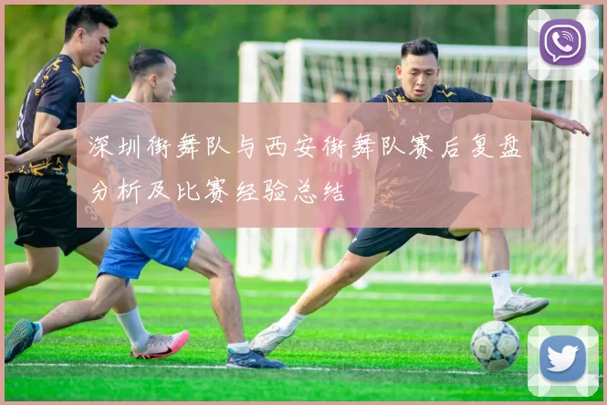 深圳街舞队与西安街舞队赛后复盘分析及比赛经验总结