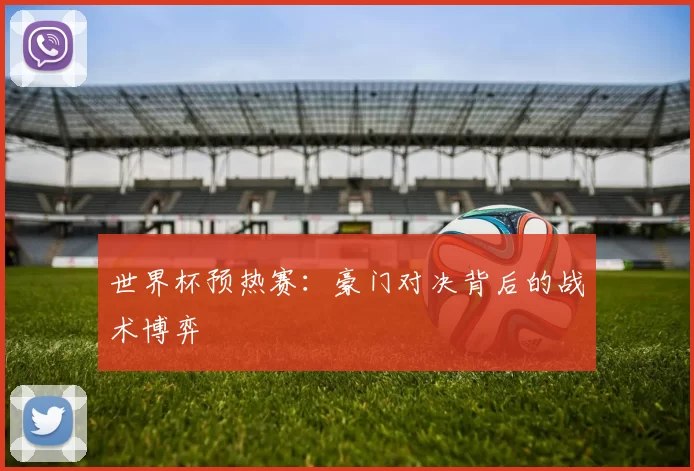 世界杯预热赛：豪门对决背后的战术博弈