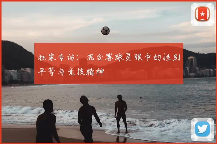 独家专访:混合赛球员眼中的性别平等与竞技精神