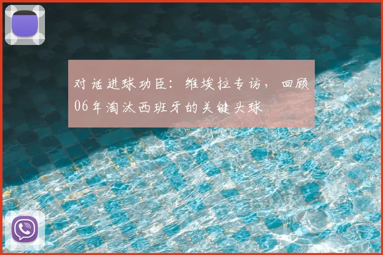 对话进球功臣：维埃拉专访，回顾06年淘汰西班牙的关键头球