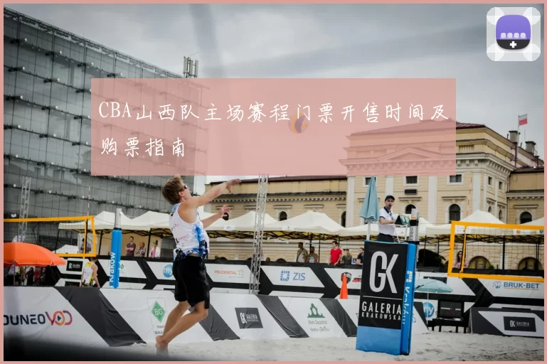 CBA山西队主场赛程门票开售时间及购票指南