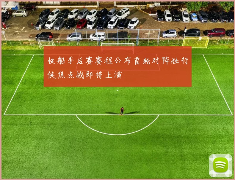 快船季后赛赛程公布首轮对阵独行侠焦点战即将上演