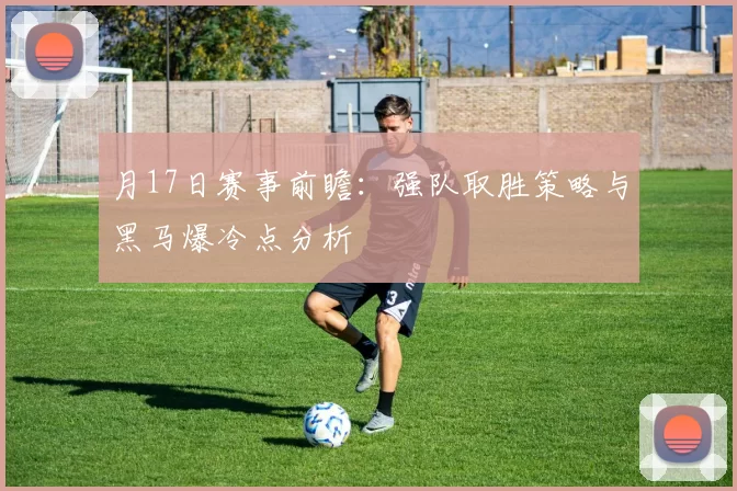 月17日赛事前瞻：强队取胜策略与黑马爆冷点分析